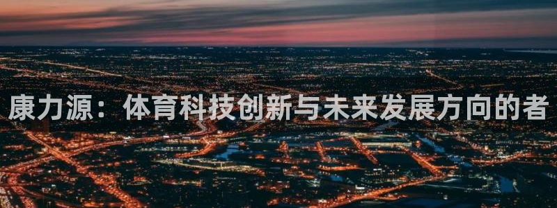 康力源：体育科技创新与未来发展方向的者