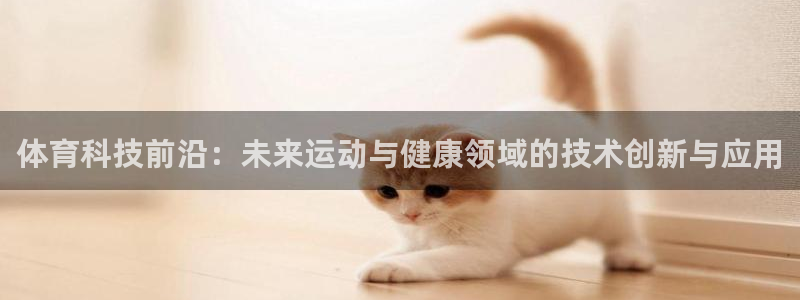 体育科技前沿：未来运动与健康领域的技术创新与应用